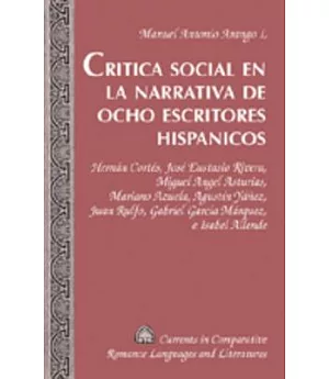 Critica Social En La Narrativa De Ocho Escritores Hispanicos: Hernan Cortes, Jose Eustasio Rivera, Miguel Angel Asturias, Marian