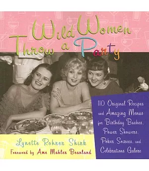 Wild Women Throw a Party: 110 Original Recipes and Amazing Menus for Birthday Bashes, Power Showers, Poker Soirees, and Celebrat