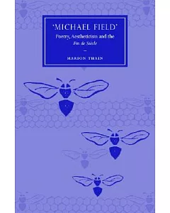 Michael Field: Poetry, Aestheticism and the Fin De Sifcle