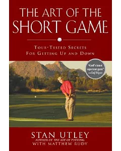 The Art of the Short Game: Tour-tested Secrets for Getting Up and Down