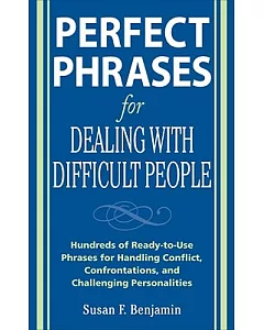 Perfect Phrases for Dealing With Difficult People: Hundreds of Ready-to-use Phrases for Handling Conflict, Confrontations and Ch