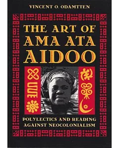 The Art of Ama Ata Aidoo: Polylectics and Reading Against Neocolonialism