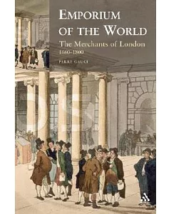 Emporium of the World: The Merchants of London 1660-1800