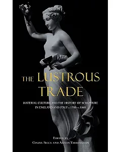 The Lustrous Trade: Material Culture and the History of Sculpture in England and Italy, C.1700-C.1860