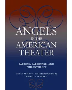 Angels in the American Theater: Patrons, Patronage, And Philanthropy