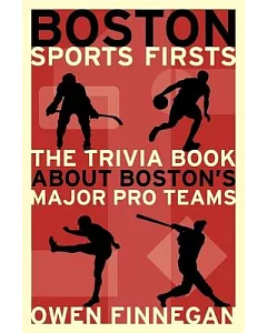 Boston Sports Firsts: The Trivia Book About Boston’s Major Pro Teams