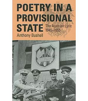Poetry in a Provisional State: The Austrian Lyric, 1945-1955