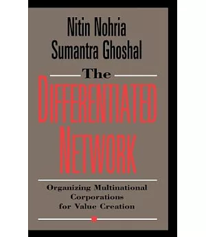 The Differentiated Network: Organizing Multinational Corporations for Value Creation