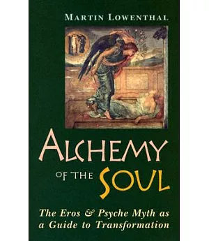Alchemy of the Soul: The Eros and Psyche Myth As a Guide to Transformation