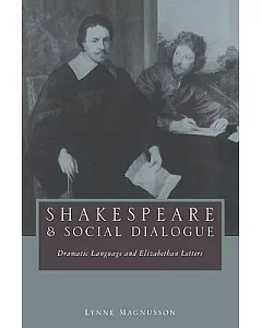 Shakespeare And Social Dialogue: Dramatic Language And Elizabethan Letters