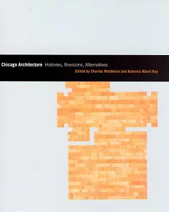 Chicago Architecture: Histories, Revisions, Alternatives