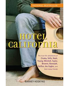 Hotel California: The True-Life Adventures of Crosby, Stills, Nash, Young, Mitchell, Taylor, Browne, Ronstadt, Geffen, the Eagle