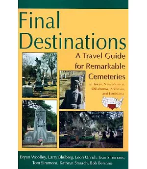 Final Destinations: A Travel Guide for Remarkable Cemeteries in Texas, New Mexico, Oklahoma, Arkansas, and Louisiana