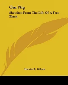 Our Nig: Sketches From The Life Of A Free Black