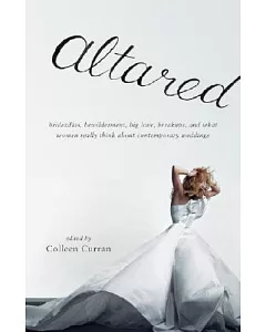 Altared: Bridezillas, Bewilderment, Big Love, Breakups, and What Women Really Think About Contemporary Weddings