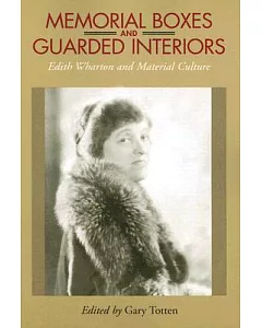 Memorial Boxes and Guarded Interiors: Edith Wharton and Material Culture