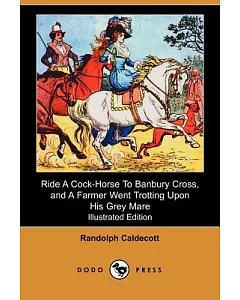 Ride a Cock-Horse to Banbury Cross, and a Farmer Went Trotting upon His Grey Mare