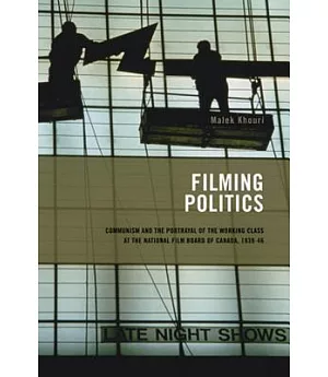 Filming Politics: Communism and the Portrayal of the Working Class at the National Film Board of Canada, 1939-46