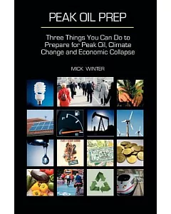 Peak Oil Prep: Three Things You Can Do to Prepare for Peak Oil, Climate Change and Economic Collapse