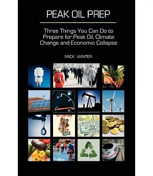 Peak Oil Prep: Three Things You Can Do to Prepare for Peak Oil, Climate Change and Economic Collapse