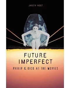 Future Imperfect: Philip K. Dick at the Movies