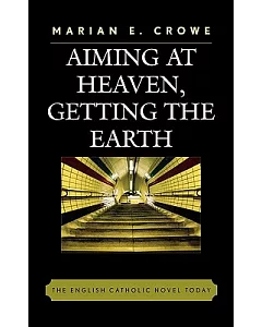 Aiming at Heaven, Getting the Earth: The English Catholic Novel Today