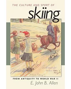 The Culture and Sport of Skiing: From Antiquity to World War II