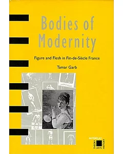 Bodies of Modernity: Figure and Flesh in Fin-De-Siecle France