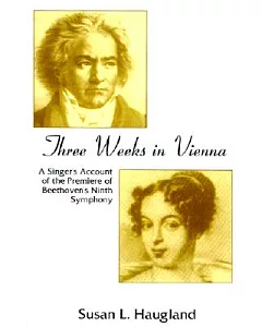 Three Weeks in Vienna: A Singer’s Account of the Premiere of Beethoven’s Ninth Symphony