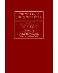 The Works of John Webster: The Devil’s Law-Case/a Cure for a Cuckold/Appius and Virginia