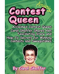 Contest Queen: Acclaimed Contest Queen Carol Shaffer Shares Her Fascinating Story and How-To Secrets for Winning Contests and Sw