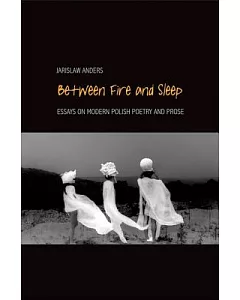Between Fire and Sleep: Essays on Modern Polish Poetry and Prose