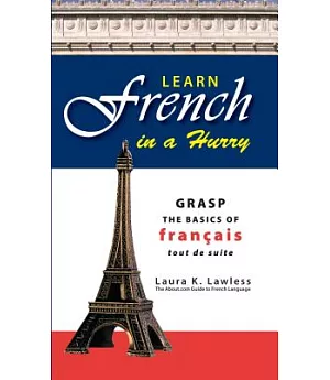 Learn French in a Hurry: Grasp the Basics of Francais Tout De Suite