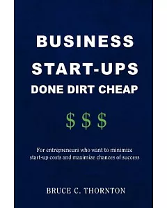 Business Start-ups Done Dirt Cheap: For Entrepreneurs Who Want to Minimize Start-up Costs and Maximize Chances of Success
