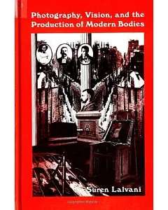 Photography, Vision, and the Production of Modern Bodies