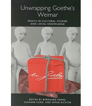 Unwrapping Goethe’s Weimar: Essays in Cultural Studies and Local Knowledge