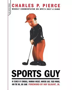 Sports Guy: In Search of Corkball, Warroad Hockey, Hooters Golf, Tiger Woods, and the Big, Big Game