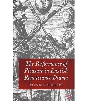 The Performance of Pleasure in English Renaissance Drama