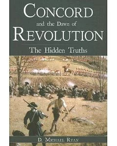 Concord and the Dawn of Revolution: The Hidden Truths