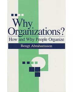Why Organizations?: How and Why People Organize