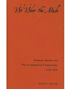 We Wear the Mask: African Americans Write American Literature, 1760-1870