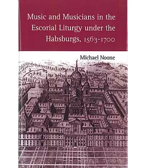 Music and Musicians in the Escorial Liturgy Under the Habsburgs, 1563-1700