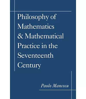 The Philosophy of Mathematics & Mathematical Practice in the Seventeenth Century