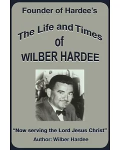 The Life and Times of Wilber hardee: Founder of hardee’s