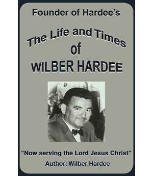The Life and Times of Wilber Hardee: Founder of Hardee’s