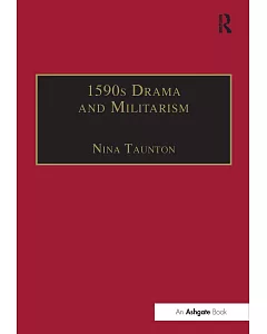 1590S Drama and Militarism: Portrayals of War in Marlowe, Chapman and Shakespeare’s Henry V