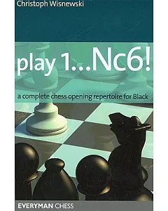 Play 1...Nc6!: A Complete Chess Opening Repertoire for Black
