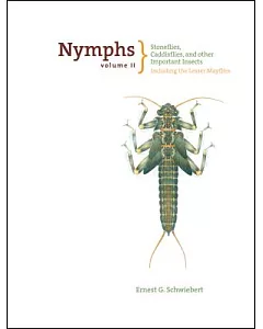 Nymphs: Stoneflies, Caddisflies, and Other Important Insects including the Lesser Mayflies
