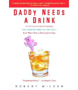 Daddy Needs a Drink: An Irreverent Look at Parenting from a Dad Who Truly Loves His Kids--Even When They’re Driving Him Nuts