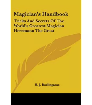 Magician’s Handbook: Tricks and Secrets of the World’s Greatest Magician Herrmann the Great